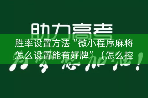 胜率设置方法“微小程序麻将怎么设置能有好牌”（怎么控制输赢)