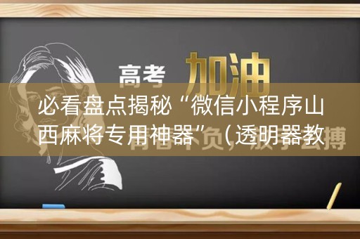 必看盘点揭秘“微信小程序山西麻将专用神器”（透明器教程)