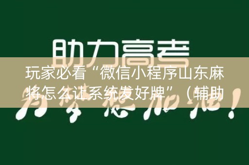 玩家必看“微信小程序山东麻将怎么让系统发好牌”（辅助神器免费)