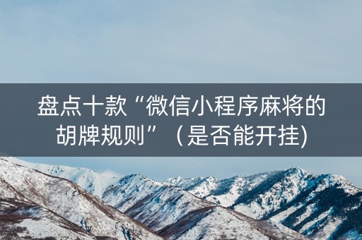 盘点十款“微信小程序麻将的胡牌规则”（是否能开挂)