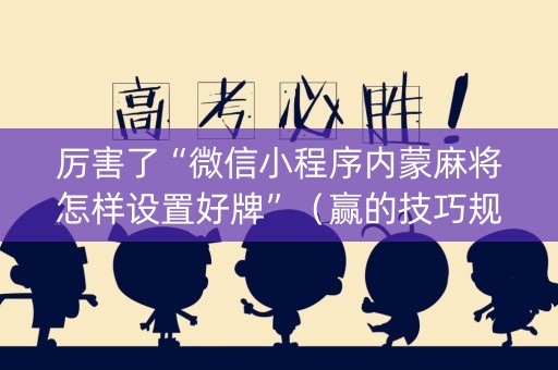厉害了“微信小程序内蒙麻将怎样设置好牌”（赢的技巧规律)
