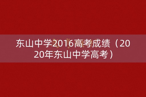 东山中学2016高考成绩（2020年东山中学高考）