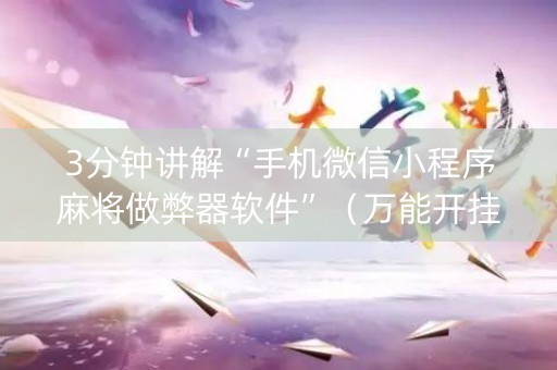 3分钟讲解“手机微信小程序麻将做弊器软件”（万能开挂器)