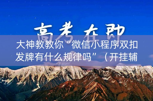 大神教教你“微信小程序双扣发牌有什么规律吗”（开挂辅助脚本)