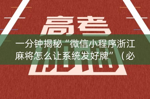 一分钟揭秘“微信小程序浙江麻将怎么让系统发好牌”（必赢神器免费安装)