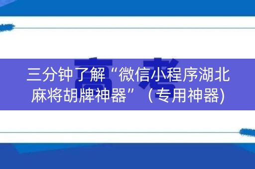 三分钟了解“微信小程序湖北麻将胡牌神器”（专用神器)