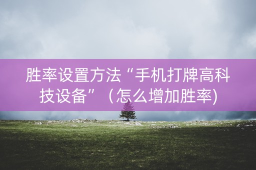 胜率设置方法“手机打牌高科技设备”（怎么增加胜率)
