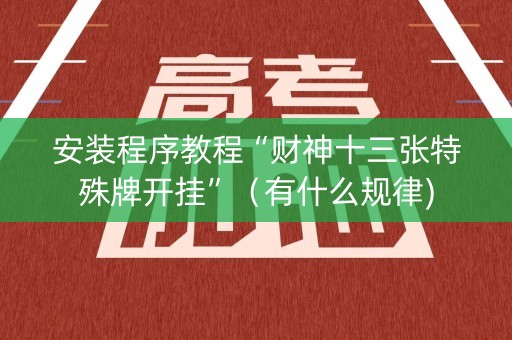 安装程序教程“财神十三张特殊牌开挂”（有什么规律)