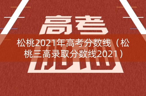 松桃2021年高考分数线（松桃三高录取分数线2021）