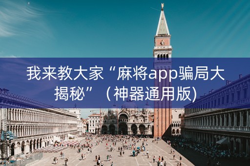 我来教大家“麻将app骗局大揭秘”（神器通用版)