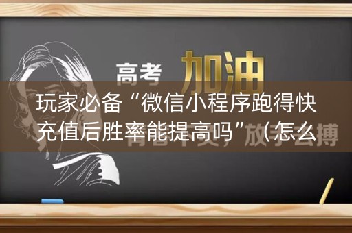 玩家必备“微信小程序跑得快充值后胜率能提高吗”（怎么能得到好牌)