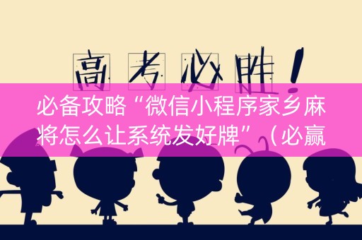 必备攻略“微信小程序家乡麻将怎么让系统发好牌”（必赢神器)