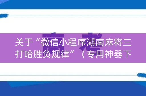 关于“微信小程序湖南麻将三打哈胜负规律”（专用神器下载)