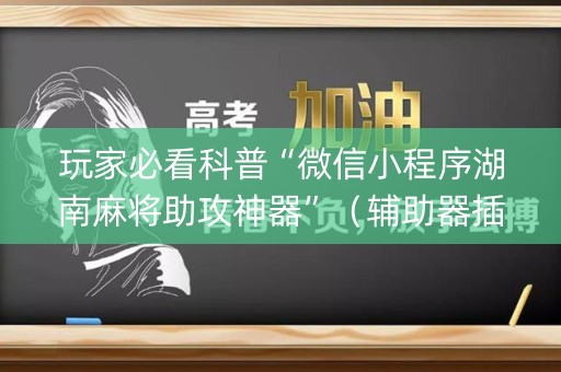 玩家必看科普“微信小程序湖南麻将助攻神器”（辅助器插件)