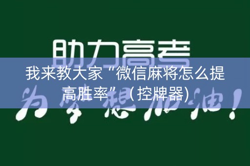 我来教大家“微信麻将怎么提高胜率”（控牌器)