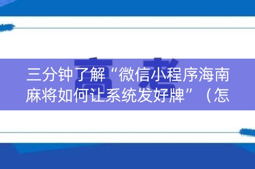 三分钟了解“微信小程序海南麻将如何让系统发好牌”（怎么设置才能赢)
