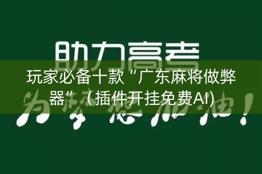 玩家必备十款“广东麻将做弊器”（插件开挂免费AI)