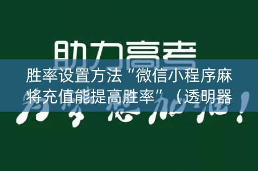 胜率设置方法“微信小程序麻将充值能提高胜率”（透明器教程)