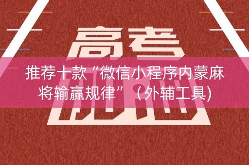 推荐十款“微信小程序内蒙麻将输赢规律”（外辅工具)
