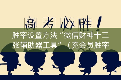 胜率设置方法“微信财神十三张辅助器工具”（充会员胜率高)