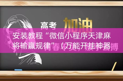 安装教程“微信小程序天津麻将输赢规律”（万能开挂神器)