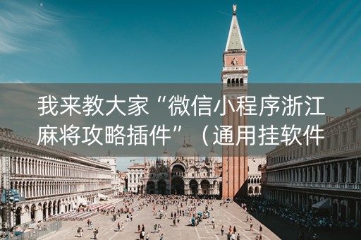 我来教大家“微信小程序浙江麻将攻略插件”（通用挂软件多少钱)