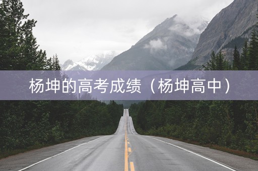 杨坤的高考成绩（杨坤高中）