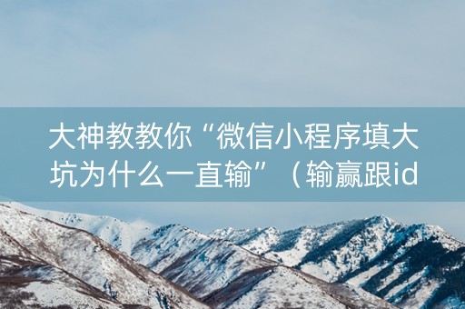 大神教教你“微信小程序填大坑为什么一直输”（输赢跟id号有关系吗)