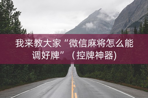 我来教大家“微信麻将怎么能调好牌”（控牌神器)