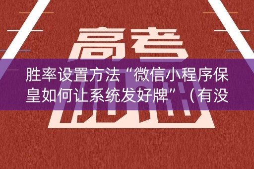 胜率设置方法“微信小程序保皇如何让系统发好牌”（有没有猫腻)