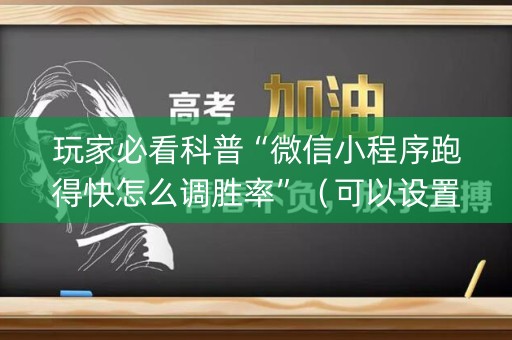 玩家必看科普“微信小程序跑得快怎么调胜率”（可以设置输赢吗)