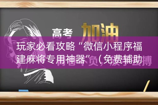 玩家必看攻略“微信小程序福建麻将专用神器”（免费辅助)
