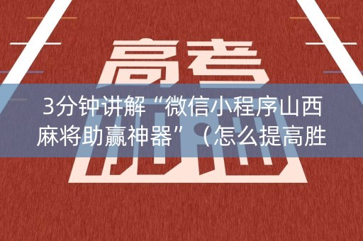 3分钟讲解“微信小程序山西麻将助赢神器”（怎么提高胜率)
