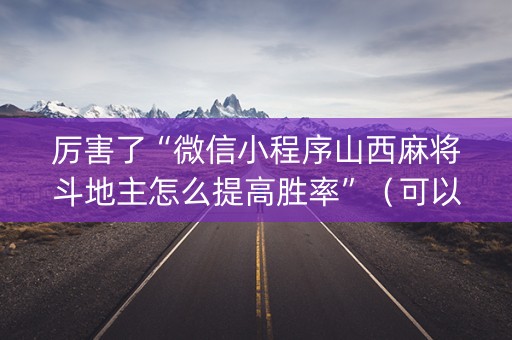 厉害了“微信小程序山西麻将斗地主怎么提高胜率”（可以设置输赢吗)