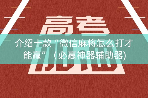 介绍十款“微信麻将怎么打才能赢”（必赢神器辅助器)