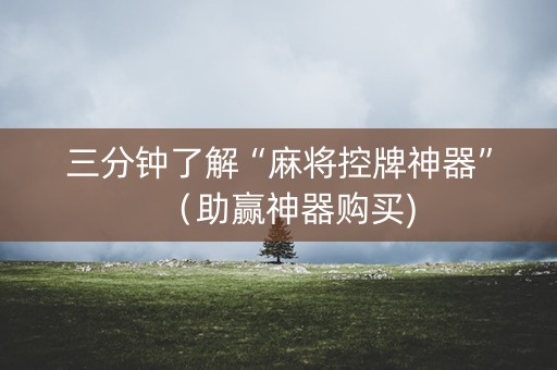 三分钟了解“麻将控牌神器”（助赢神器购买)