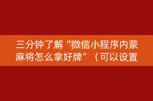 三分钟了解“微信小程序内蒙麻将怎么拿好牌”（可以设置输赢吗)