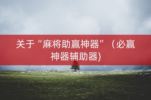 关于“麻将助赢神器”（必赢神器辅助器)