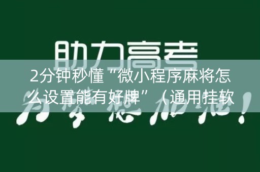 2分钟秒懂“微小程序麻将怎么设置能有好牌”（通用挂软件多少钱)