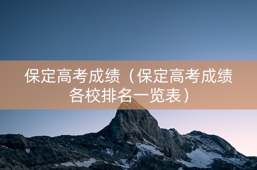 保定高考成绩（保定高考成绩各校排名一览表）