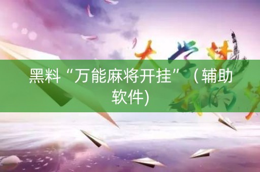 黑料“万能麻将开挂”（辅助软件)