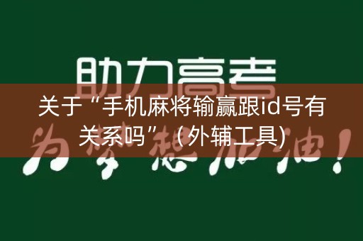关于“手机麻将输赢跟id号有关系吗”（外辅工具)