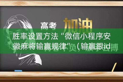 胜率设置方法“微信小程序安徽麻将输赢规律”（输赢跟id号有关系吗)
