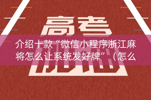 介绍十款“微信小程序浙江麻将怎么让系统发好牌”（怎么让系统给自己好牌)