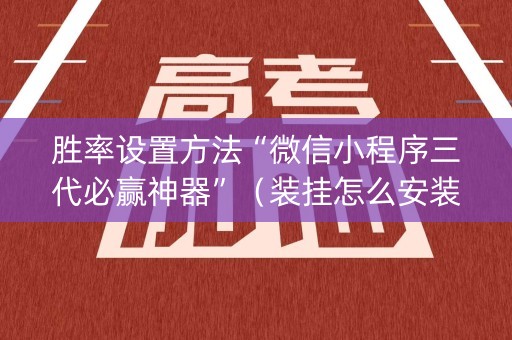 胜率设置方法“微信小程序三代必赢神器”（装挂怎么安装)