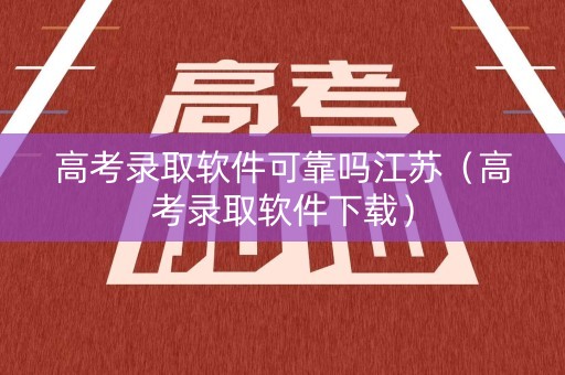 高考录取软件可靠吗江苏（高考录取软件下载）
