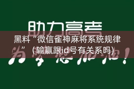黑料“微信雀神麻将系统规律”（输赢跟id号有关系吗)