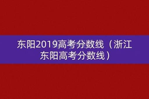 东阳2019高考分数线（浙江东阳高考分数线）