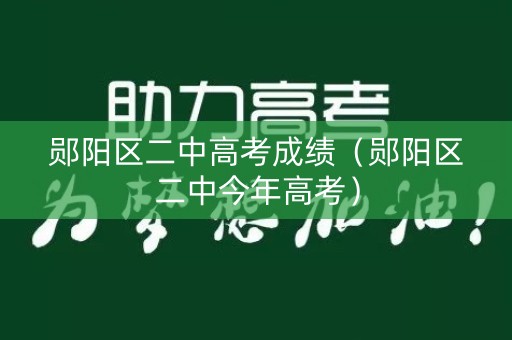 郧阳区二中高考成绩（郧阳区二中今年高考）