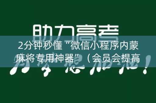 2分钟秒懂“微信小程序内蒙麻将专用神器”（会员会提高胜率吗)